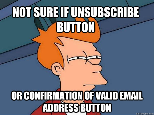 Not sure if unsubscribe button Or confirmation of valid email address button - Not sure if unsubscribe button Or confirmation of valid email address button  arap