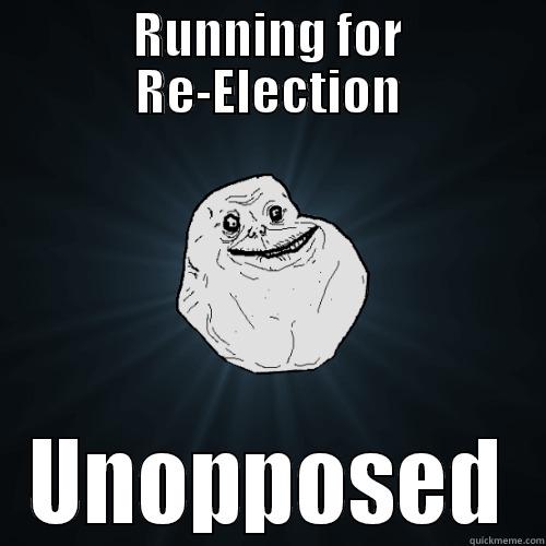 RUNNING FOR RE-ELECTION UNOPPOSED Forever Alone