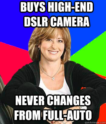 Buys high-end DSLR camera Never changes from full-auto - Buys high-end DSLR camera Never changes from full-auto  Sheltering Suburban Mom