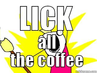 LICK ALL THE COFFEE All The Things