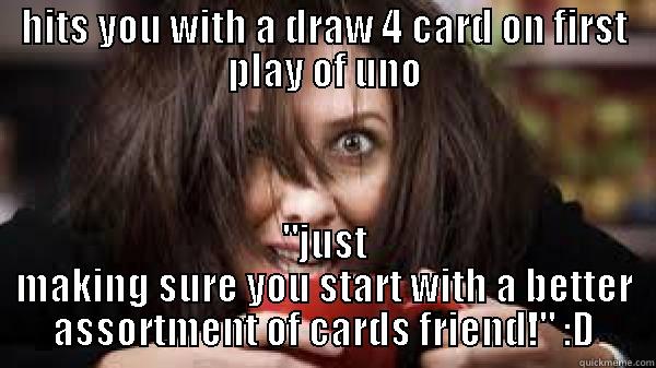 HITS YOU WITH A DRAW 4 CARD ON FIRST PLAY OF UNO 