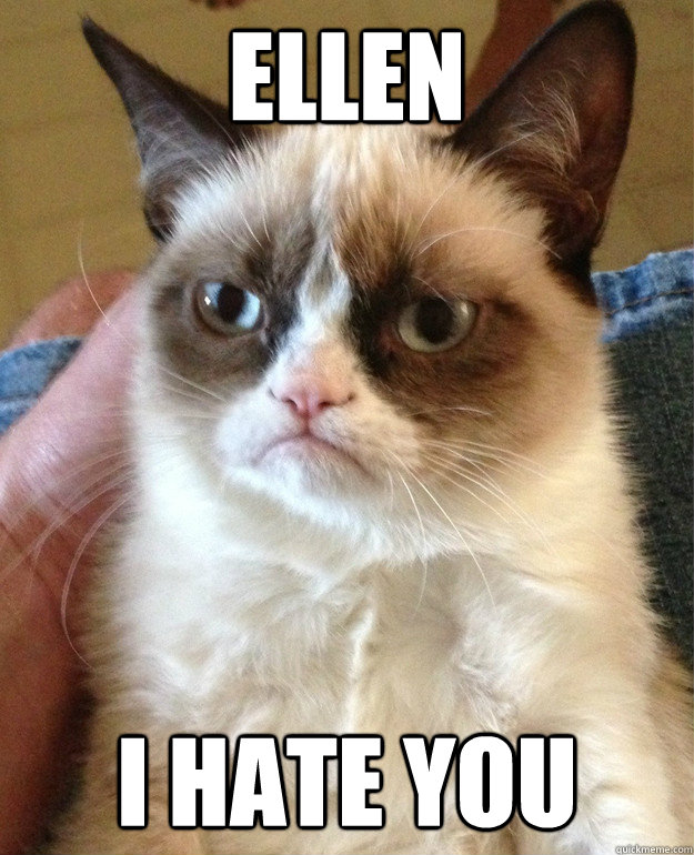 ellen I hate you   Grumpy Cat