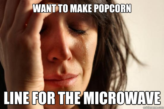 Want to make popcorn line for the microwave  First World Problems