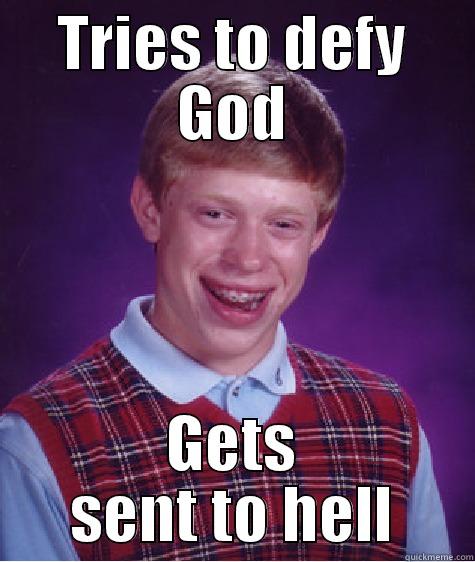 TRIES TO DEFY GOD GETS SENT TO HELL Bad Luck Brian