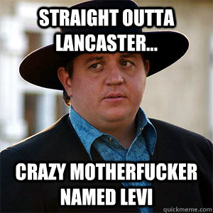 Straight outta Lancaster... Crazy Motherfucker Named Levi - Straight outta Lancaster... Crazy Motherfucker Named Levi  Levi