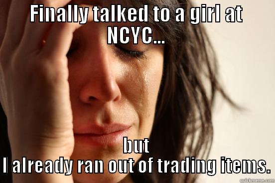 FINALLY TALKED TO A GIRL AT NCYC... BUT I ALREADY RAN OUT OF TRADING ITEMS. First World Problems