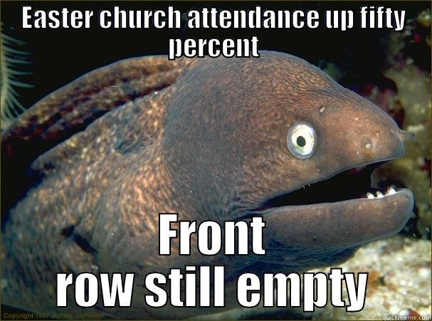 EASTER CHURCH ATTENDANCE UP FIFTY PERCENT FRONT ROW STILL EMPTY Bad Joke Eel