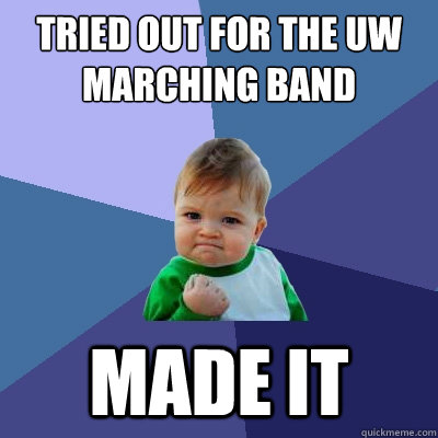 Tried out for the UW Marching Band Made it  Success Kid