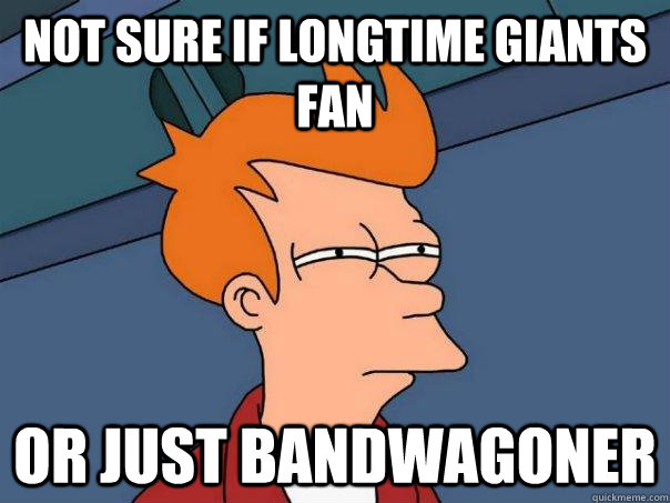 Not sure if longtime giants fan or just bandwagoner  Futurama Fry