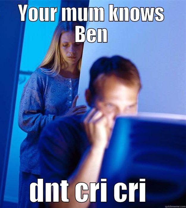 YOUR MUM KNOWS BEN DNT CRI CRI  Redditors Wife