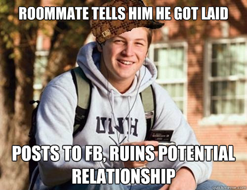 Roommate tells him he got laid posts to FB, ruins potential relationship  College Freshman