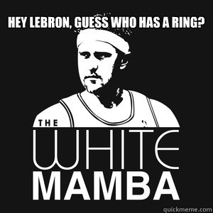 Hey Lebron, guess who has a ring? - Hey Lebron, guess who has a ring?  The White Mamba