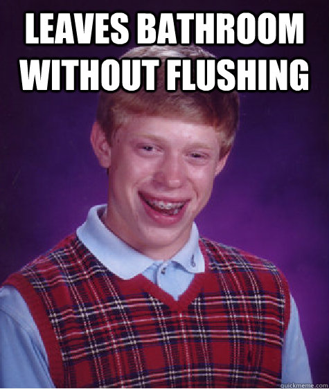 Leaves bathroom without flushing    Bad Luck Brian