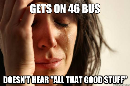 Gets on 46 Bus Doesn't hear 