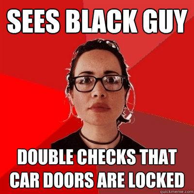 Sees black guy double checks that car doors are locked - Sees black guy double checks that car doors are locked  Liberal Douche Garofalo