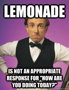 lemonade is not an appropriate response for 
