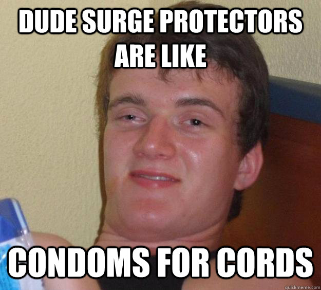 Dude surge protectors are like condoms for cords - Dude surge protectors are like condoms for cords  10 Guy