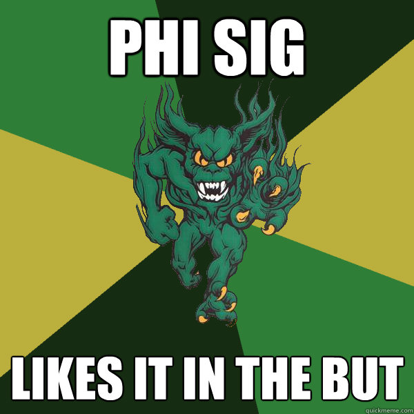 phi sig likes it in the but - phi sig likes it in the but  Green Terror