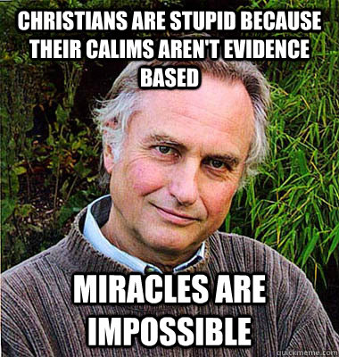 Christians are stupid because their calims aren't evidence based Miracles are impossible  Contradictory Dawkins