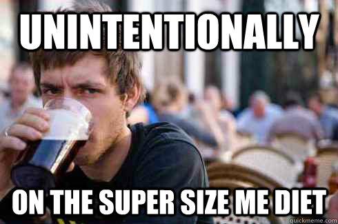 UNINTENTIONALLY ON THE SUPER SIZE ME DIET - UNINTENTIONALLY ON THE SUPER SIZE ME DIET  Lazy College Senior