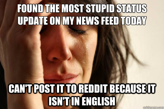 Found the most stupid status update on my news feed today Can't post it to reddit because it isn't in english  First World Problems