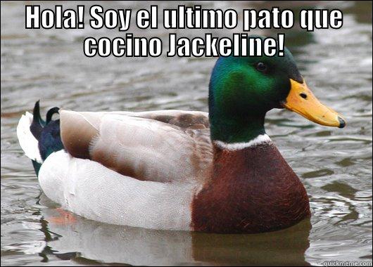 HOLA! SOY EL ULTIMO PATO QUE COCINO JACKELINE!  Actual Advice Mallard