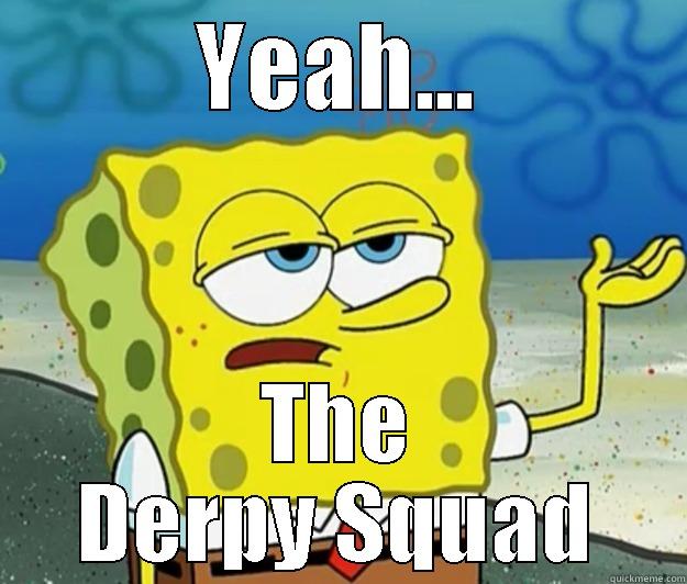 YEAH... THE DERPY SQUAD Tough Spongebob