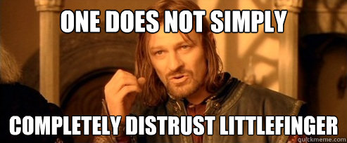 One does not simply completely distrust littlefinger  One Does Not Simply