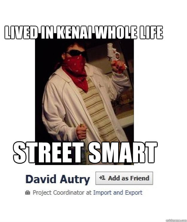 Lived in kenai whole life street smart - Lived in kenai whole life street smart  David auty