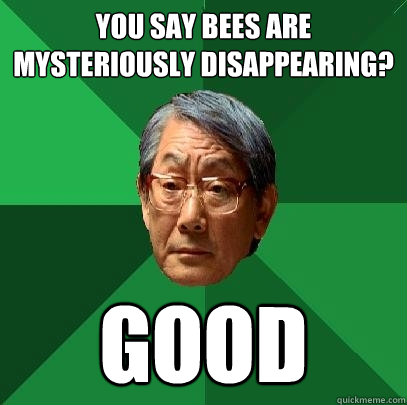 you say bees are mysteriously disappearing? Good  High Expectations Asian Father