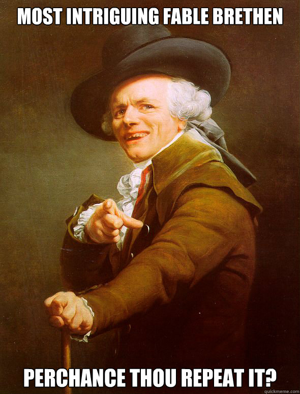 most intriguing fable brethen perchance thou repeat it?  Joseph Ducreux