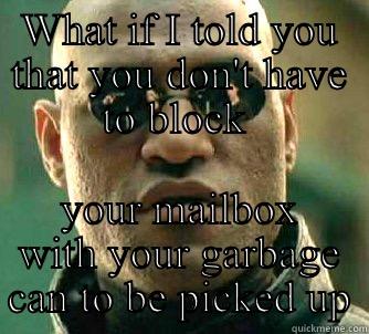 WHAT IF I TOLD YOU THAT YOU DON'T HAVE TO BLOCK  YOUR MAILBOX WITH YOUR GARBAGE CAN TO BE PICKED UP Matrix Morpheus