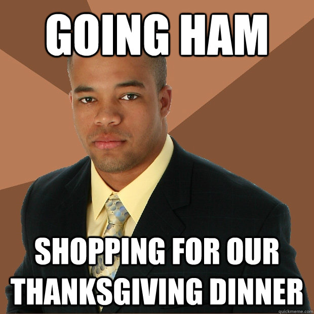 Going Ham shopping for our thanksgiving dinner  Successful Black Man