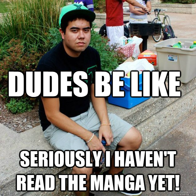 Dudes be like Seriously i haven't read the manga yet! - Dudes be like Seriously i haven't read the manga yet!  Misc