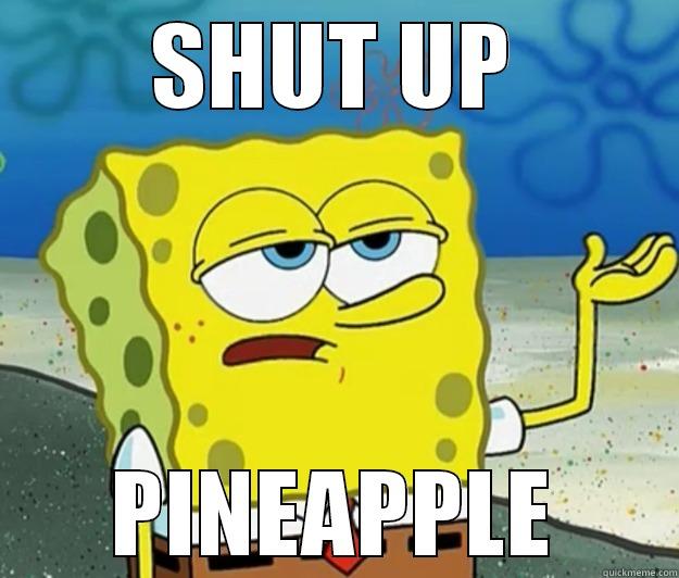 SHUT UP PINEAPPLE Tough Spongebob