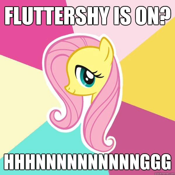 Fluttershy is on? hhhnnnnnnnnnnggg  Fluttershy