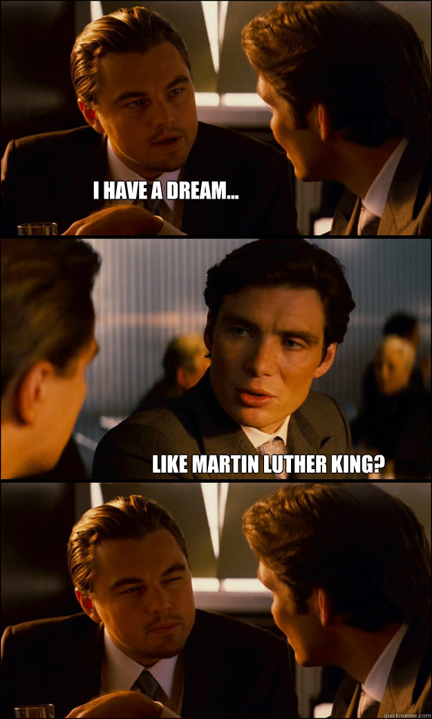 I have a dream... Like Martin Luther King?  Inception