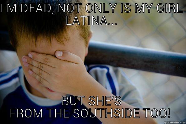 I'M DEAD, NOT ONLY IS MY GIRL LATINA... BUT SHE'S FROM THE SOUTHSIDE TOO!  Confession kid