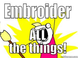 EMBROIDER ALL THE THINGS! All The Things