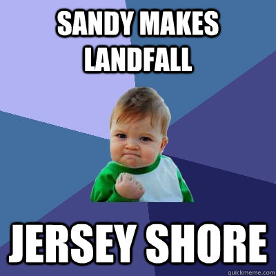 Sandy Makes Landfall Jersey Shore  Success Kid