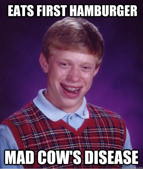 Eats first hamburger mad cow's disease  Bad Luck Brian