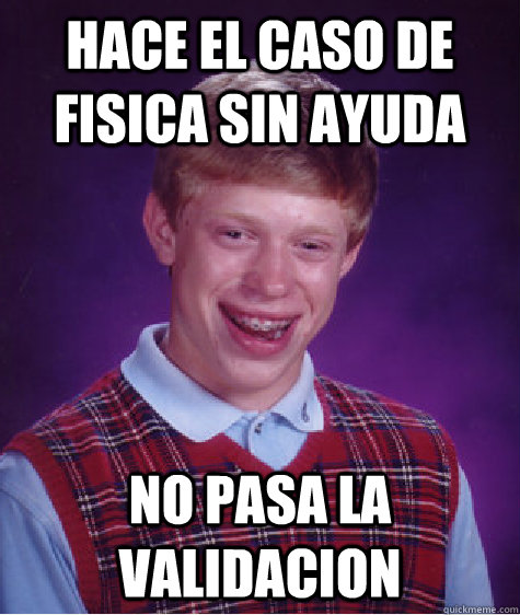 Hace el caso de fisica sin ayuda No pasa la validacion  Bad Luck Brian