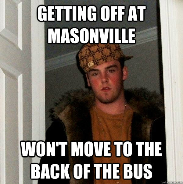 Getting off at masonville won't move to the back of the bus  Scumbag Steve