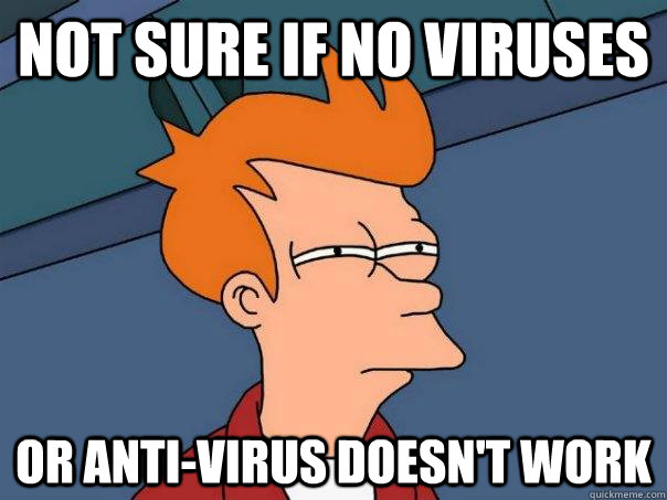 not sure if no viruses or anti-virus doesn't work  Futurama Fry