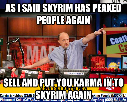 As i said skyrim has peaked people again Sell and put you karma in to skyrim again   Mad Karma with Jim Cramer