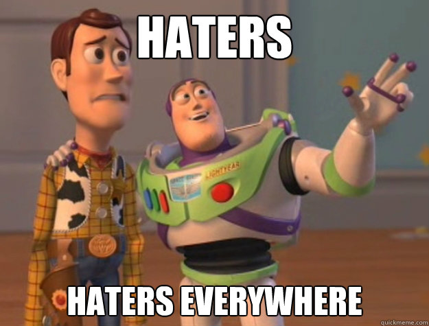 haters haters everywhere  Buzz Lightyear