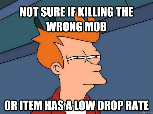 Not sure if killing the wrong mob or item has a low drop rate  Futurama Fry