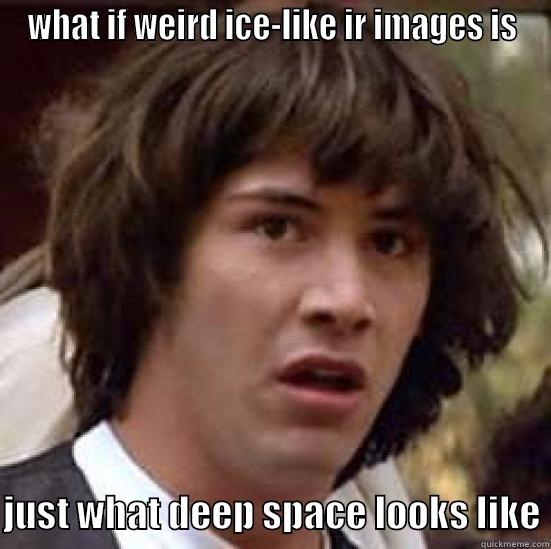 WHAT IF WEIRD ICE-LIKE IR IMAGES IS  JUST WHAT DEEP SPACE LOOKS LIKE conspiracy keanu