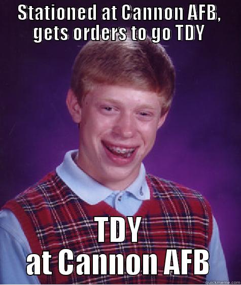 the struggle - STATIONED AT CANNON AFB, GETS ORDERS TO GO TDY TDY AT CANNON AFB Bad Luck Brian