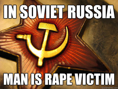 In soviet Russia Man is rape victim  In Soviet Russia